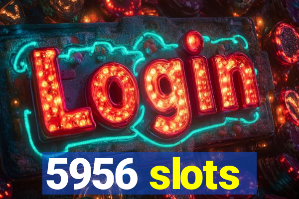 5956 slots